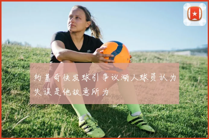 约基奇快发球引争议湖人球员认为失误是他故意所为