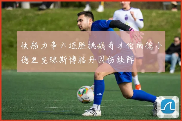 快船力争六连胜挑战奇才伦纳德小德里克琼斯博格丹因伤缺阵