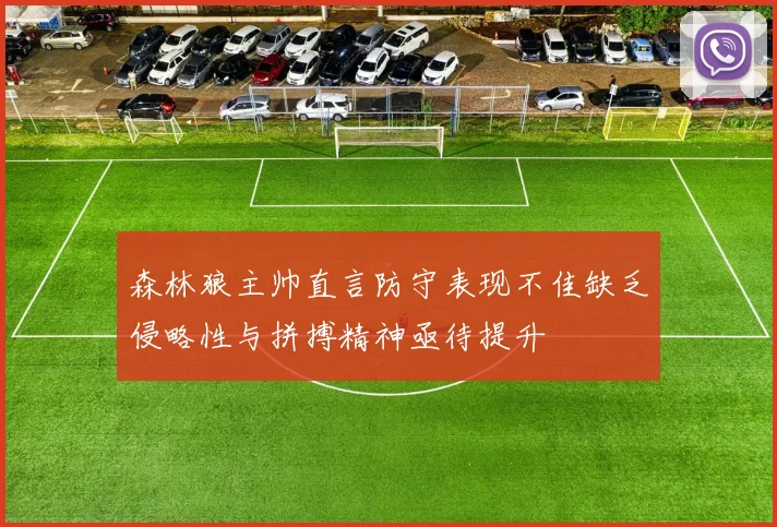 森林狼主帅直言防守表现不佳缺乏侵略性与拼搏精神亟待提升