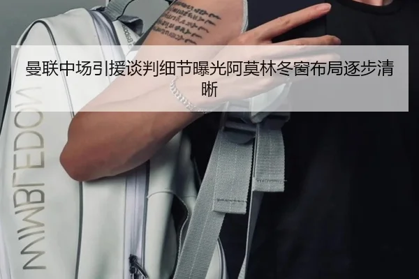 曼联中场引援谈判细节曝光阿莫林冬窗布局逐步清晰 | LDSPORTS